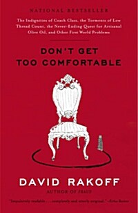 Dont Get Too Comfortable: The Indignities of Coach Class, The Torments of Low Thread Count, The Never- Ending Quest for Artisanal Olive Oil, and (Paperback)