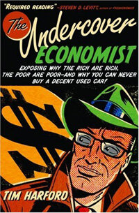 The undercover economist : exposing why the rich are rich, the poor are poor--and why you can never buy a decent used car!