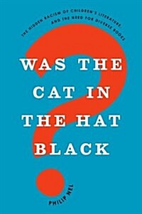 Was the Cat in the Hat Black?: The Hidden Racism of Childrens Literature, and the Need for Diverse Books (Hardcover)