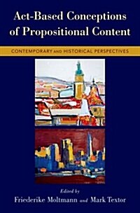 Act-Based Conceptions of Propositional Content: Contemporary and Historical Perspectives (Hardcover)