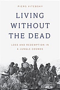 Living Without the Dead: Loss and Redemption in a Jungle Cosmos (Paperback)