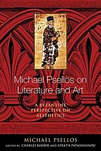 Michael Psellos on Literature and Art: A Byzantine Perspective on Aesthetics (Hardcover)