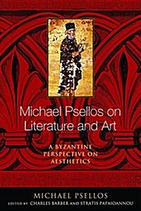 Michael Psellos on Literature and Art: A Byzantine Perspective on Aesthetics (Paperback)