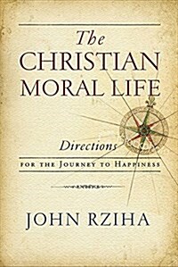 The Christian Moral Life: Directions for the Journey to Happiness (Hardcover)
