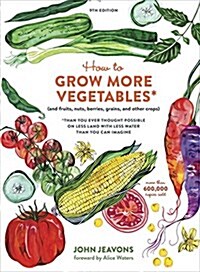 How to Grow More Vegetables, Ninth Edition: (And Fruits, Nuts, Berries, Grains, and Other Crops) Than You Ever Thought Possible on Less Land with Less (Paperback, Revised)