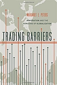 Trading Barriers: Immigration and the Remaking of Globalization (Paperback)