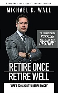 Retire Once Retire Well: Lifes Too Short to Retire Twice! (Paperback)