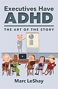 Executives Have ADHD: The Art of the Story (Paperback)
