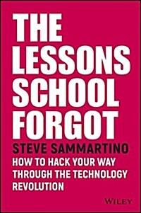 The Lessons School Forgot: How to Hack Your Way Through the Technology Revolution (Paperback)