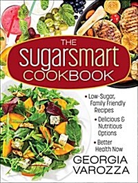 The Sugar Smart Cookbook: *Over 200 Low-Sugar, Family-Friendly Recipes *Delicious and Nutritious Sugar Alternatives *Better Health Now (Spiral)