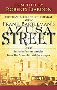 Azusa Street: First Hand Accounts of the Revival-Includes Feature Articles from the Apostolic Faith Newspaper (Hardcover)