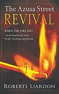 Azusa Street Revival: When the Fire Fell-An In-Depth Look at the People, Teachings, and Lessons (Hardcover)