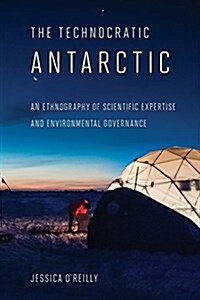 Technocratic Antarctic: An Ethnography of Scientific Expertise and Environmental Governance (Paperback)