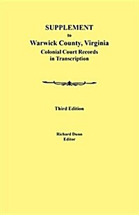 Supplement to Warwick County, Virginia: Colonial Court Records in Transcription, Third Edition (Paperback)
