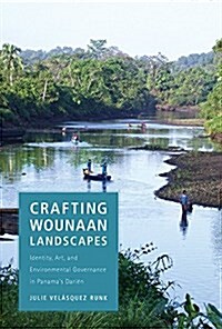 Crafting Wounaan Landscapes: Identity, Art, and Environmental Governance in Panamas Dari? (Hardcover, 3)