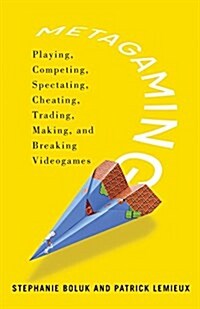 Metagaming: Playing, Competing, Spectating, Cheating, Trading, Making, and Breaking Videogames Volume 53 (Paperback)