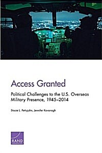 Access Granted: Political Challenges to the U.S. Overseas Military Presence, 1945-2014 (Paperback)