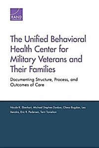 The Unified Behavioral Health Center for Military Veterans and Their Families: Documenting Structure, Process, and Outcomes of Care (Paperback)