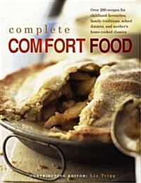 Complete Comfort Food : Over 200 Recipes for Childhood Favourites, Family Traditions, School Dinners and Mothers Home-Cooked Classics (Paperback)