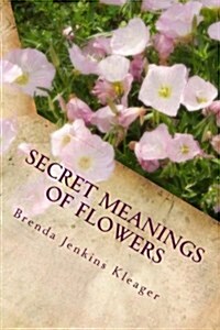 Secret Meanings of Flowers: Including Trees, Shrubs, Vines and Herbs (Paperback)