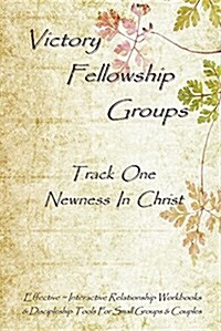 Victory Fellowship Groups - Track One - Newness in Christ: Building Kindhearted-Christ-Centered Relationships Thru Interactive Discipleship & Rich Fel (Paperback)