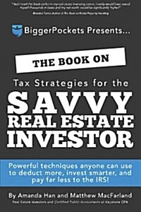 The Book on Tax Strategies for the Savvy Real Estate Investor: Powerful Techniques Anyone Can Use to Deduct More, Invest Smarter, and Pay Far Less to (Paperback)