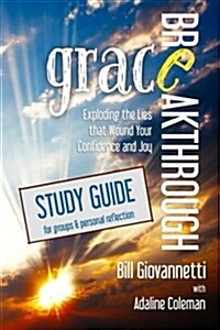 Grace Breakthrough Study Guide: Exploding the Lies That Wound Your Confidence and Joy (Paperback)