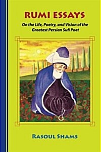 Rumi Essays: On the Life, Poetry, and Vision of the Greatest Persian Sufi Poet (Paperback)