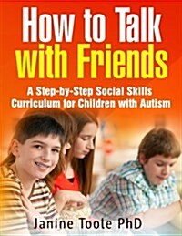 How to Talk with Friends: A Step-By-Step Social Skills Curriculum for Children with Autism (Paperback)