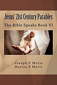 Jesus 21st Century Parables: The Bible Speaks Book VI (Paperback)