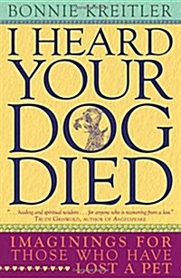 I Heard Your Dog Died: Imaginings for Those Who Have Lost a Pet (Paperback)