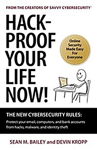 Hack-Proof Your Life Now!: The New Cybersecurity Rules: Protect Your Email, Computer, and Bank Accounts from Hackers, Malware, and Identity Theft (Paperback)