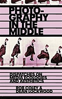 Photography in the Middle: Dispatches on Media Ecologies and Aesthetics (Paperback)