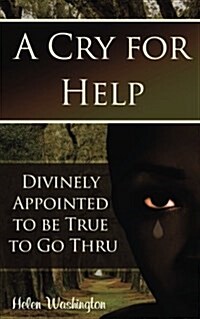 A Cry for Help: Divinely Appointed to Be True to Go Thru (Paperback)