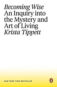 Becoming Wise: An Inquiry Into the Mystery and Art of Living (Paperback)