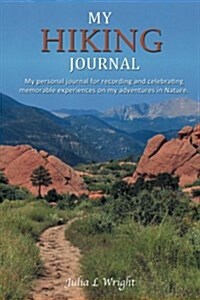 My Hiking Journal: My Personal Journal for Recording and Celebrating Memorable Experiences on My Adventures in Nature. (Paperback)