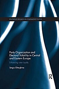 Party Organization and Electoral Volatility in Central and Eastern Europe : Enhancing Voter Loyalty (Paperback)