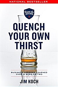 Quench Your Own Thirst: Business Lessons Learned Over a Beer or Two (Paperback)