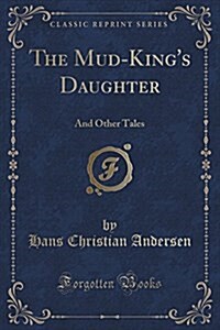 The Mud-Kings Daughter: And Other Tales (Classic Reprint) (Paperback)