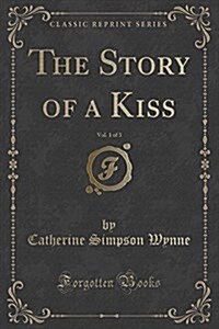 The Story of a Kiss, Vol. 1 of 3 (Classic Reprint) (Paperback)