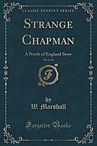 Strange Chapman, Vol. 2 of 3: A North of England Story (Classic Reprint) (Paperback)