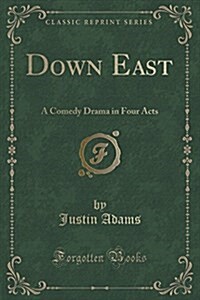 Down East: A Comedy Drama in Four Acts (Classic Reprint) (Paperback)