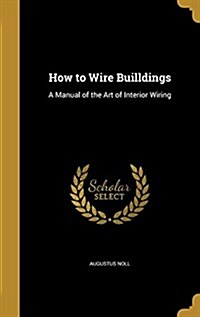 How to Wire Builldings: A Manual of the Art of Interior Wiring (Hardcover)