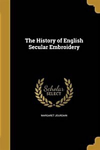 The History of English Secular Embroidery (Paperback)