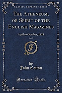 The Atheneum, or Spirit of the English Magazines, Vol. 9: April to October, 1828 (Classic Reprint) (Paperback)