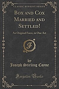 Box and Cox Married and Settled!: An Original Farce, in One Act (Classic Reprint) (Paperback)