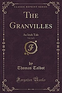 The Granvilles, Vol. 2 of 3: An Irish Tale (Classic Reprint) (Paperback)