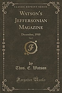 Watsons Jeffersonian Magazine, Vol. 5: December, 1910 (Classic Reprint) (Paperback)