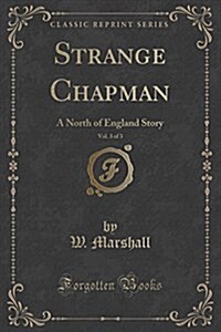 Strange Chapman, Vol. 3 of 3: A North of England Story (Classic Reprint) (Paperback)