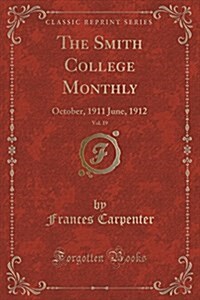 The Smith College Monthly, Vol. 19: October, 1911 June, 1912 (Classic Reprint) (Paperback)